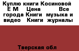 Куплю книги Косиновой  Е.М. › Цена ­ 500 - Все города Книги, музыка и видео » Книги, журналы   . Тверская обл.,Нелидово г.